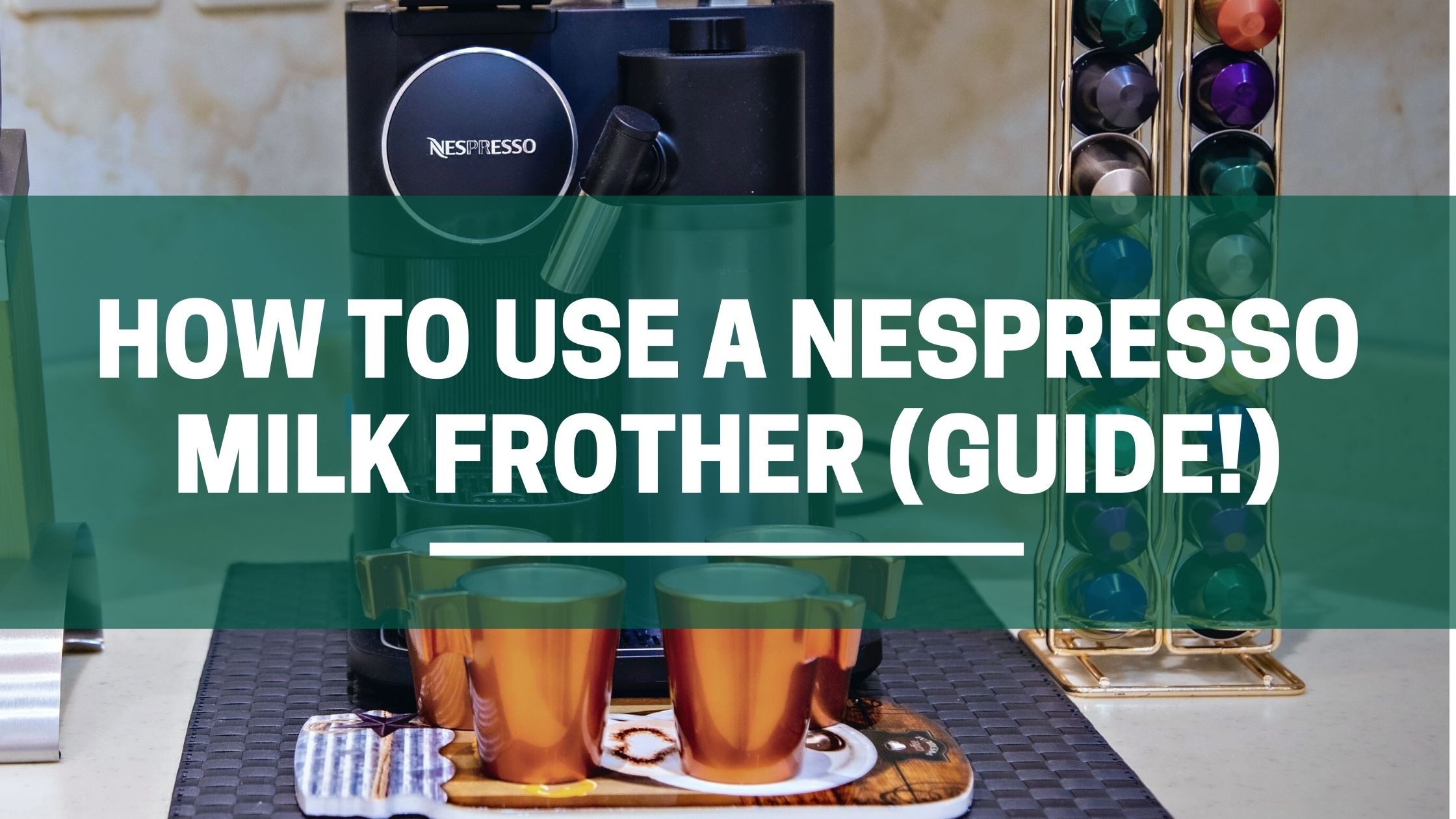 How To Nespresso Milk Frother (Do This!) – The Green Pods